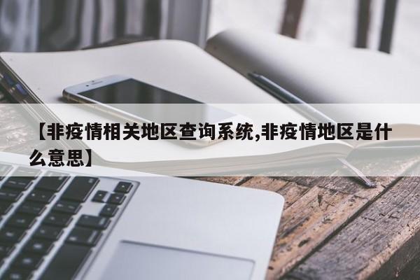 【非疫情相关地区查询系统,非疫情地区是什么意思】