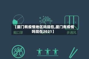 【厦门有疫情地区吗现在,厦门有疫情吗现在2021】