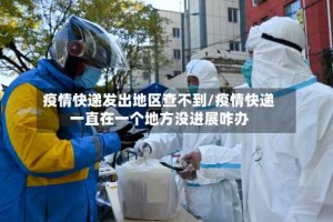 疫情快递发出地区查不到/疫情快递一直在一个地方没进展咋办