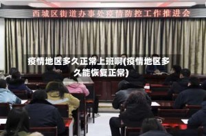 疫情地区多久正常上班啊(疫情地区多久能恢复正常)