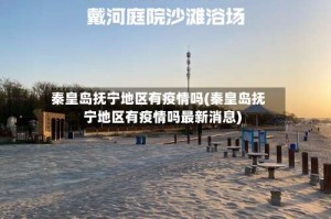 秦皇岛抚宁地区有疫情吗(秦皇岛抚宁地区有疫情吗最新消息)