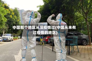 中国那个地区从没疫情过(中国从未有过疫情的地区)