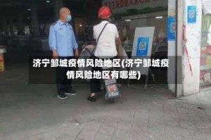 济宁邹城疫情风险地区(济宁邹城疫情风险地区有哪些)