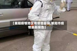 【莱阳疫情地区有哪些县镇,莱阳市疫情最新报告】