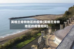 英格兰肯特地区的疫情(英格兰肯特地区的疫情如何)