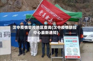 汉中疫情管控地区查询(汉中疫情防控中心最新通知)