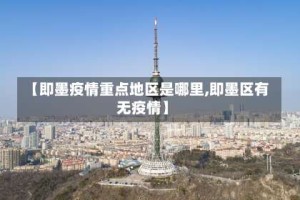 【即墨疫情重点地区是哪里,即墨区有无疫情】