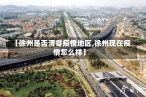 【徐州是否清零疫情地区,徐州现在疫情怎么样】