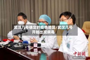武汉几号确定的疫情地区/武汉几号开始出现病毒