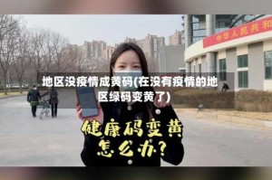 地区没疫情成黄码(在没有疫情的地区绿码变黄了)