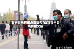 西安算疫情重点地区吗/西安算不算疫情重灾区
