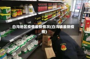 白沟地区疫情最新情况(白沟镇最新疫情)