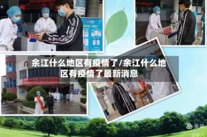 余江什么地区有疫情了/余江什么地区有疫情了最新消息