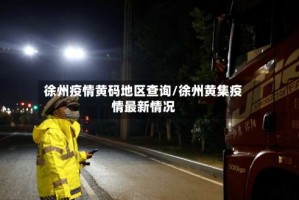 徐州疫情黄码地区查询/徐州黄集疫情最新情况