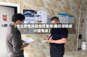 【南庄疫情风险地区查询,南庄镇防疫小组电话】