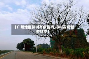 【广州地区樟树有疫情吗,樟树发现新型肺炎】