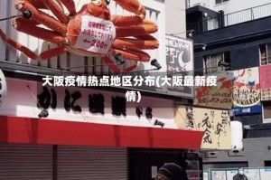 大阪疫情热点地区分布(大阪最新疫情)