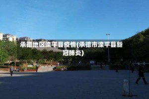 承德地区滦平县疫情(承德市滦平县新冠肺炎)
