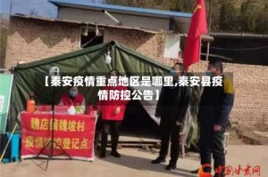 【秦安疫情重点地区是哪里,秦安县疫情防控公告】