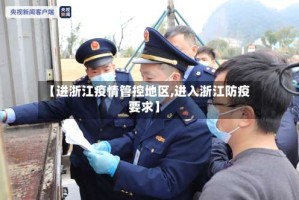 【进浙江疫情管控地区,进入浙江防疫要求】