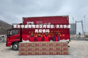 京东快递疫情地区有哪些/京东快递有疫情吗