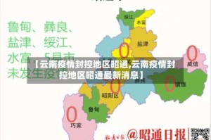 【云南疫情封控地区昭通,云南疫情封控地区昭通最新消息】