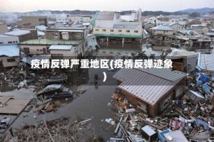 疫情反弹严重地区(疫情反弹迹象)