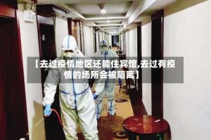 【去过疫情地区还能住宾馆,去过有疫情的场所会被隔离】