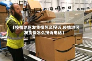 【疫情地区发货慢怎么投诉,疫情地区发货慢怎么投诉电话】