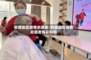 新疆地区疫情志愿者/新疆地区疫情志愿者有补贴吗