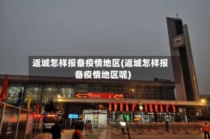 返城怎样报备疫情地区(返城怎样报备疫情地区呢)