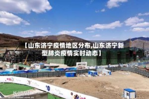 【山东济宁疫情地区分布,山东济宁新型肺炎疫情实时动态】