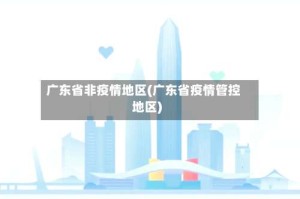 广东省非疫情地区(广东省疫情管控地区)