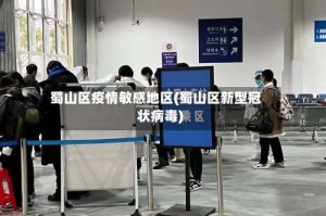 蜀山区疫情敏感地区(蜀山区新型冠状病毒)