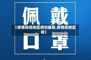 【疫情防控地区规划最新,疫情防疫区域】