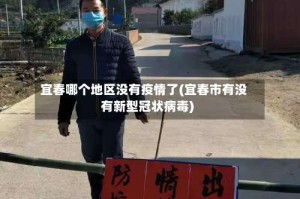 宜春哪个地区没有疫情了(宜春市有没有新型冠状病毒)