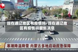 现在通辽地区有疫情吗/现在通辽地区有疫情吗最新消息