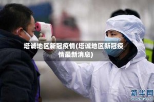 塔诚地区新冠疫情(塔诚地区新冠疫情最新消息)