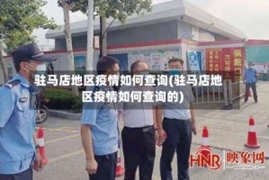 驻马店地区疫情如何查询(驻马店地区疫情如何查询的)