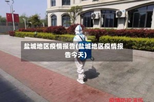 盐城地区疫情报告(盐城地区疫情报告今天)