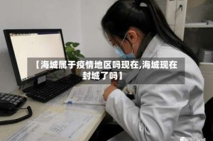 【海城属于疫情地区吗现在,海城现在封城了吗】