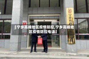 【宁乡高峰地区疫情防控,宁乡高峰地区疫情防控电话】