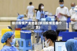 银川疫情严重地区(银川疫情是哪个区)