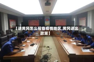 【进黄冈怎么报备疫情地区,黄冈进出政策】