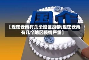 【现在云南有几个地区疫情,现在云南有几个地区疫情严重】