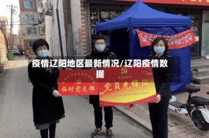 疫情辽阳地区最新情况/辽阳疫情数据