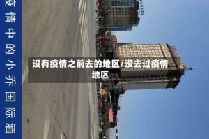 没有疫情之前去的地区/没去过疫情地区