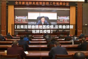 【云南昆明曲靖地区疫情,云南曲靖新冠肺炎疫情】