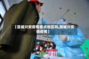 【藁城兴安疫情重点地区吗,藁城兴安镇疫情】