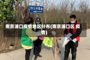 南京浦口疫情地区分布(南京浦口区 疫情)